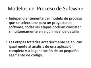 • Independientemente del modelo de proceso
que se seleccione para un proyecto de
software, todas las etapas podrian coexis...