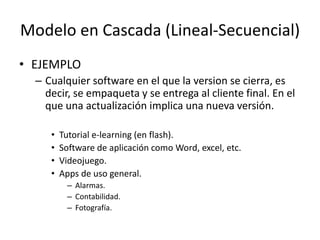 • EJEMPLO
– Cualquier software en el que la version se cierra, es
decir, se empaqueta y se entrega al cliente final. En el...