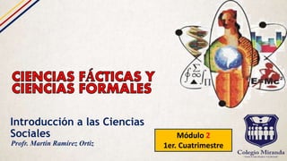 Introducción a las Ciencias
Sociales Módulo 2
1er. CuatrimestreProfr. Martín Ramírez Ortiz
 