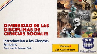 Introducción a las Ciencias
Sociales Módulo 8
1er. Cuatrimestre
Profr. Martín Ramírez Ortiz
 
