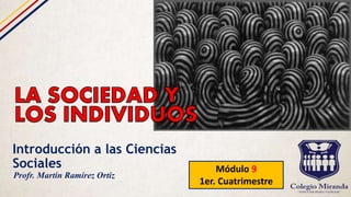 Introducción a las Ciencias
Sociales Módulo 9
1er. Cuatrimestre
Profr. Martín Ramírez Ortiz
 