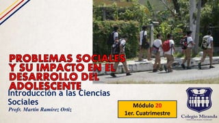Introducción a las Ciencias
Sociales Módulo 20
1er. Cuatrimestre
Profr. Martín Ramírez Ortiz
 