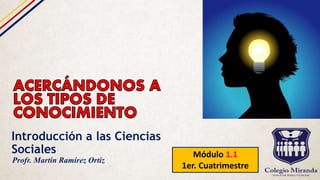Introducción a las Ciencias
Sociales Módulo 1.1
1er. Cuatrimestre
Profr. Martín Ramírez Ortiz
 
