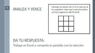 ANALIZA Y VENCE
DA TU RESPUESTA:
Trabaja en Excel y comparte tu pantalla con la solución:
 