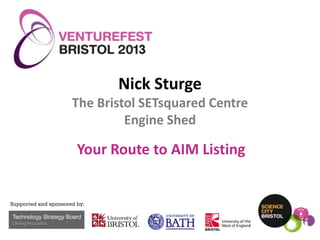 Nick Sturge
The Bristol SETsquared Centre
Engine Shed

Your Route to AIM Listing

 