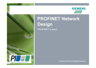 © Siemens AG 2013. All Rights Reserved.
PROFINET Network
Design
PROFINET is easy!
 