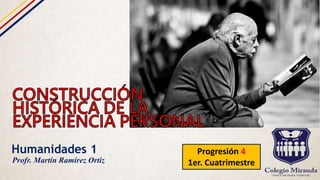 Humanidades 1 Progresión 4
1er. Cuatrimestre
Profr. Martín Ramírez Ortiz
 