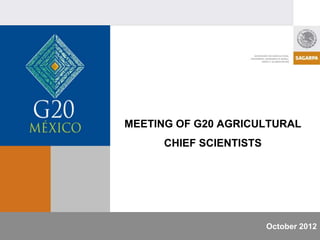 MEETING OF G20 AGRICULTURAL
      CHIEF SCIENTISTS




                         October 2012
 