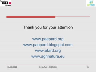 Thank you for your attention

                www.paepard.org
             www.paepard.blogspot.com
                  www.efard.org
                www.agrinatura.eu

30/10/2012            P. Sarfatti - PAEPARD   14
 