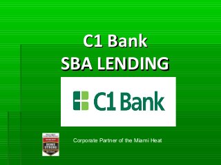 C1 BankC1 Bank
SBA LENDINGSBA LENDING
CorC Corporate Partner of the Miami Heat
 
