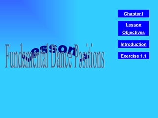 Lesson 1 Fundamental Dance Positions Chapter I Introduction Lesson Objectives Exercise 1.1 