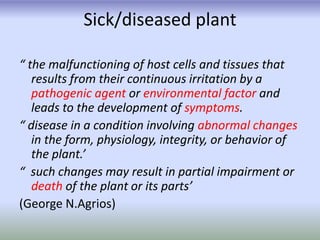 Sick/diseased plant
“ the malfunctioning of host cells and tissues that
results from their continuous irritation by a
path...