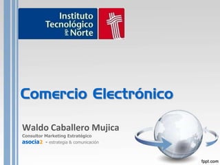 Comercio Electrónico Waldo Caballero Mujica Consultor Marketing Estratégico  asocia2  - estrategia & comunicación 