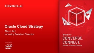 Oracle Cloud Strategy
Alex LAU
Industry Solution Director

 