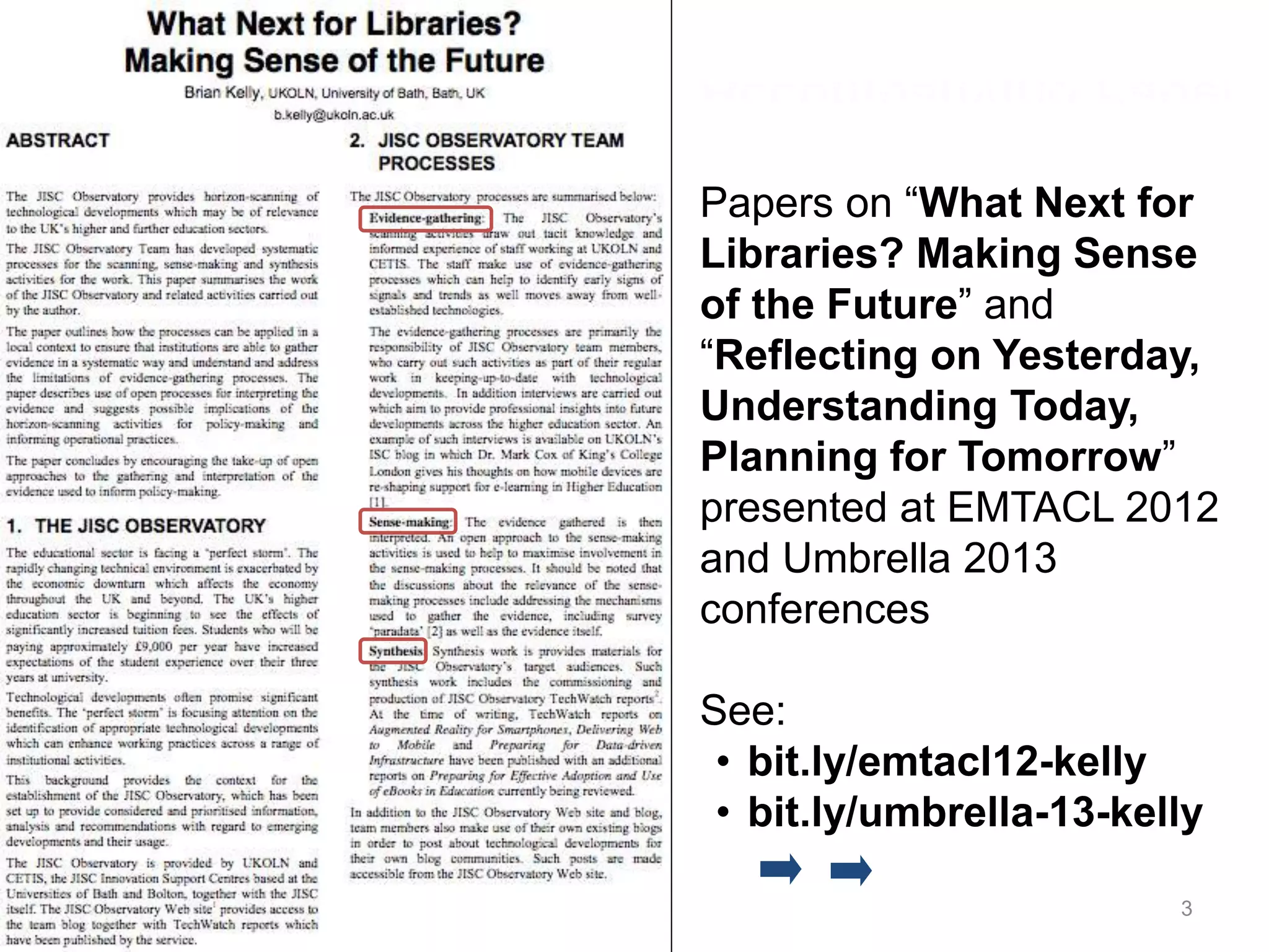 Accompanying Paper
Papers on “What Next for
Libraries? Making Sense
of the Future” and
“Reflecting on Yesterday,
Understanding Today,
Planning for Tomorrow”
presented at EMTACL 2012
and Umbrella 2013
conferences
See:
• bit.ly/emtacl12-kelly
• bit.ly/umbrella-13-kelly
3
 