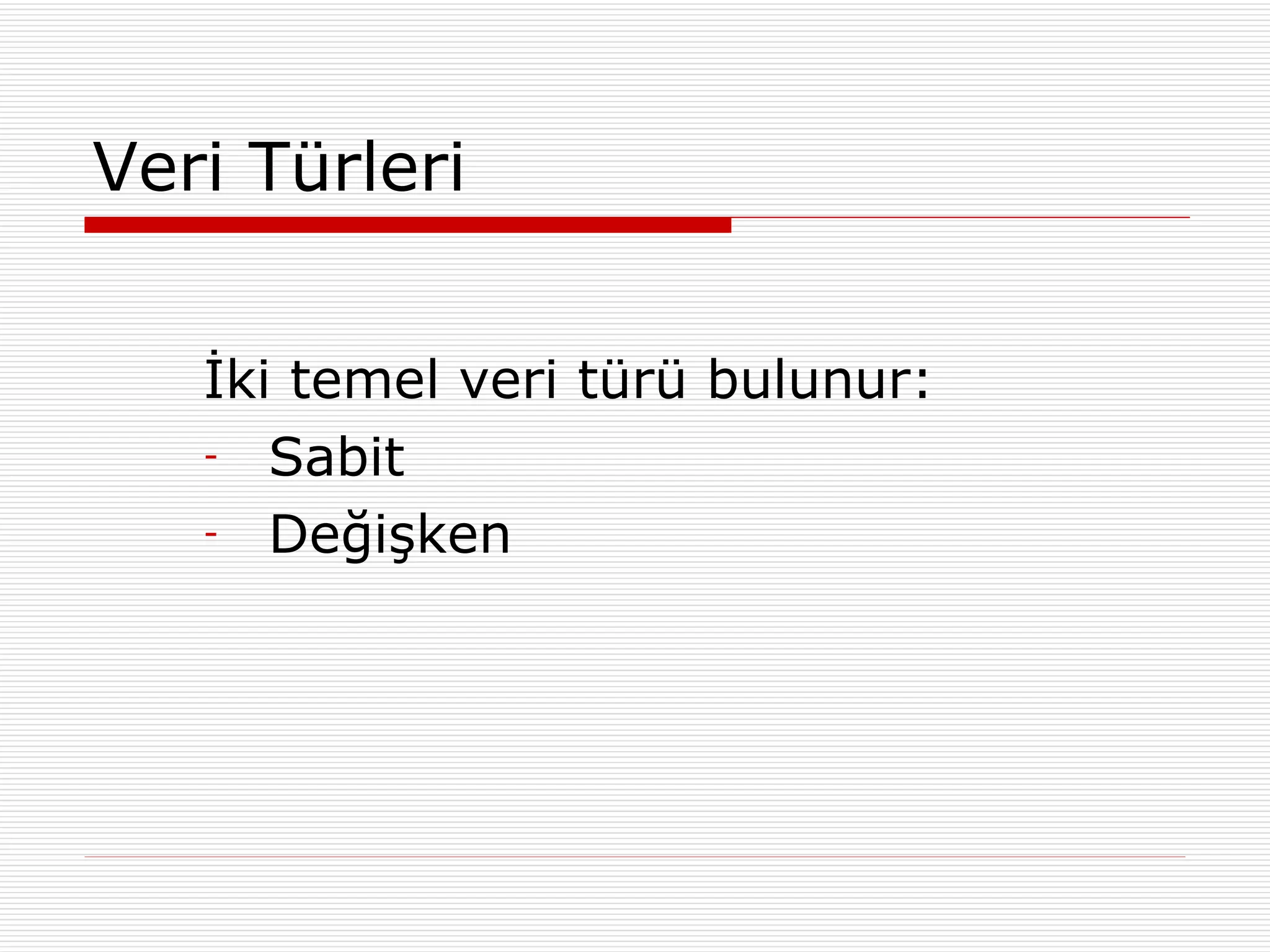 Veri Türleri İki temel veri türü bulunur: Sabit Değişken 