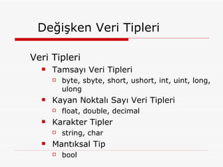 Değişken Veri Tipleri Veri Tipleri Tamsayı Veri Tipleri byte, sbyte, short, ushort, int, uint, long, ulong Kayan Noktalı Sayı Veri Tipleri float, double, decimal Karakter Tipler string, char Mantıksal Tip bool 