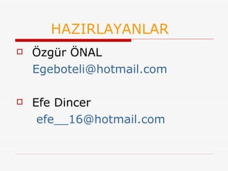 HAZIRLAYANLAR Özgür ÖNAL [email_address] Efe Dincer [email_address]   