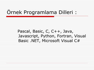 Örnek Programlama Dilleri : Pascal, Basic, C, C++, Java, Javascript, Python, Fortran, Visual Basic .NET, Microsoft Visual C#  