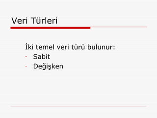 Veri Türleri İki temel veri türü bulunur: Sabit Değişken 