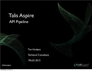 #talisaspire
TAUG 2013
Technical Consultant
Tim Hodson
API Pipeline
Talis Aspire
Wednesday, 26 June 13
 