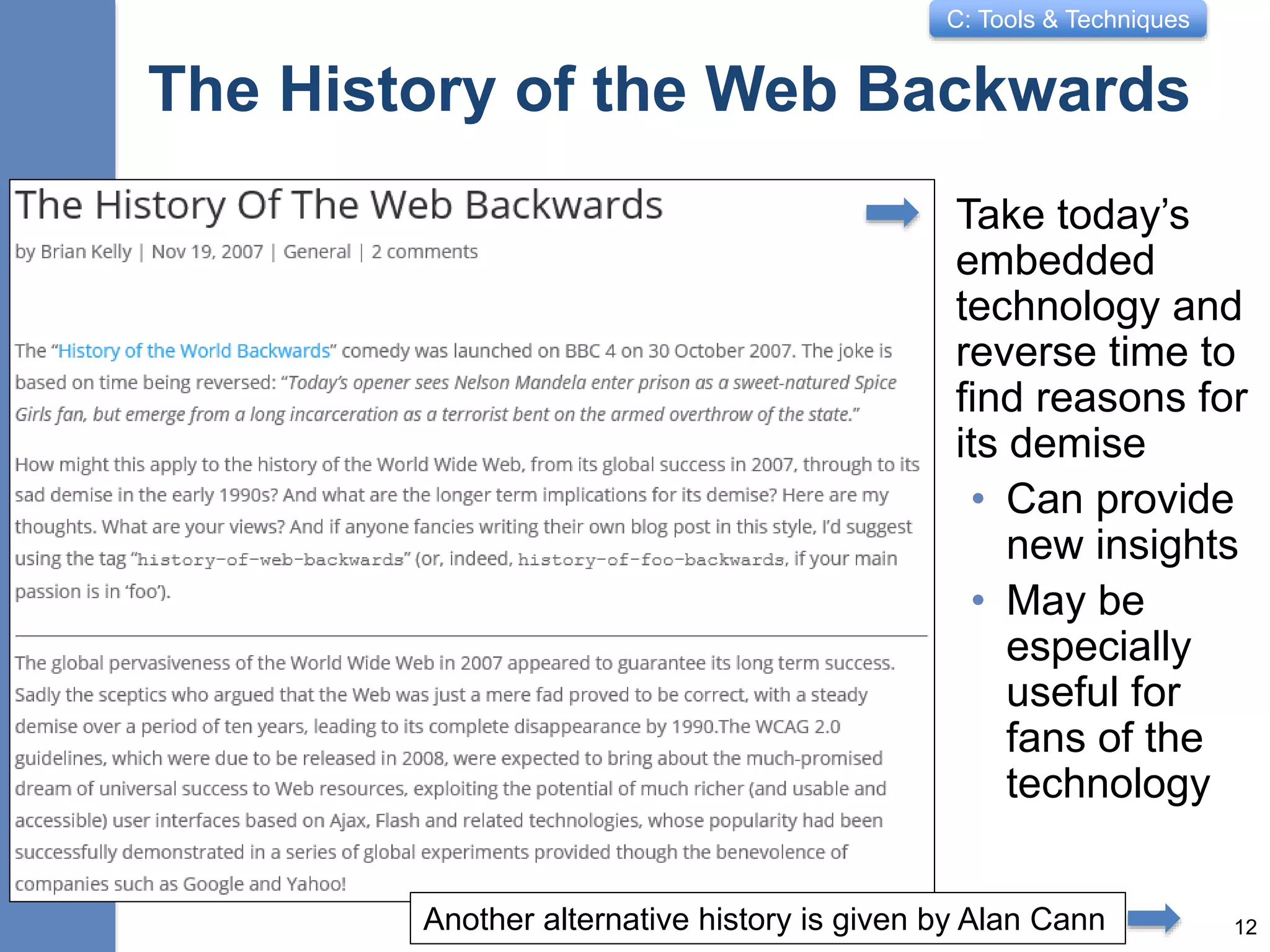 C: Tools & Techniques
The History of the Web Backwards
Take today’s
embedded
technology and
reverse time to
find reasons for
its demise
• Can provide
new insights
• May be
especially
useful for
fans of the
technology
12Another alternative history is given by Alan Cann
 