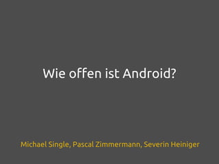 Wie offen ist Android?




Michael Single, Pascal Zimmermann, Severin Heiniger
 