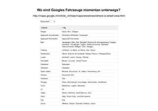 Wo sind Googles Fahrzeuge momentan unterwegs?
http://maps.google.ch/intl/de_ch/help/maps/streetview/where-is-street-view.html
 