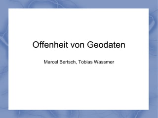 Offenheit von Geodaten
  Marcel Bertsch, Tobias Wassmer
 