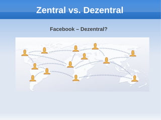 Zentral vs. Dezentral

   Facebook – Dezentral?
 