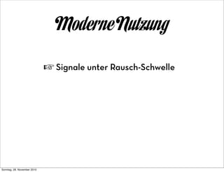 Moderne Nutzung

                             ☞ Signale unter Rausch-Schwelle




Sonntag, 28. November 2010
 
