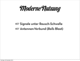 Moderne Nutzung

                             ☞ Signale unter Rausch-Schwelle
                             ☞ Antennen-Verbund (Bells Blast)




Sonntag, 28. November 2010
 