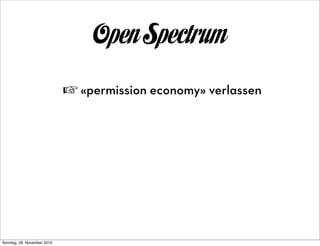 Open Spectrum
                             ☞ «permission economy» verlassen




Sonntag, 28. November 2010
 