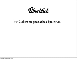 Überblick
                             ☞ Elektromagnetisches Spektrum




Sonntag, 28. November 2010
 