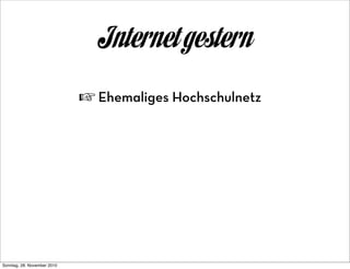 Internet gestern
                             ☞ Ehemaliges Hochschulnetz




Sonntag, 28. November 2010
 