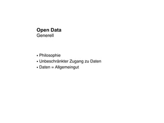 Open Data
Generell



● Philosophie
● Unbeschränkter Zugang zu Daten


● Daten = Allgemeingut
 