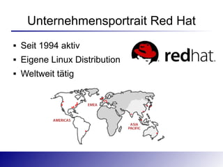 Unternehmensportrait Red Hat
   Seit 1994 aktiv
   Eigene Linux Distribution
   Weltweit tätig
 