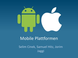 Mobile Plattformen
Selim Cinek, Samuel Hitz, Jorim
             Jaggi
 