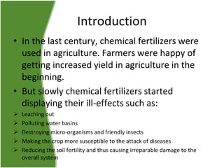 Introduction
• In the last century, chemical fertilizers were
used in agriculture. Farmers were happy of
getting increased...