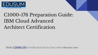 C1000-176 Preparation Guide:
IBM Cloud Advanced
Architect Certification
Make C1000-176 Certification Exam Easy with edusum.com
 
