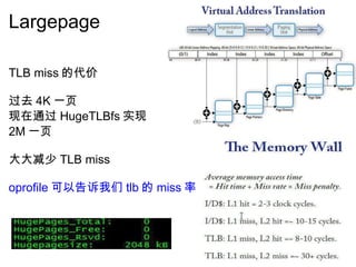 Largepage  TLB miss 的代价   过去 4K 一页 现在通过 HugeTLBfs 实现 2M 一页   大大减少 TLB miss   oprofile 可以告诉我们 tlb 的 miss 率 