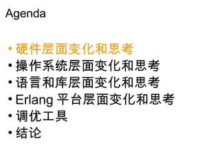 Agenda 硬件层面变化和思考 操作系统层面变化和思考 语言和库层面变化和思考 Erlang 平台层面变化和思考 调优工具 结论   
