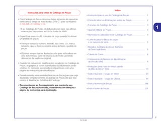 1
15.10.00
• Este Catálogo de Peças descreve todas as peças de reposição,
bem como o tempo de mão de obra (T.M.O.) para os modelos
C-100 BIZ e C-100 BIZ • ES.
• Este Catálogo de Peças foi elaborado com base nas últimas
informações disponíveis até 30 de Junho de 1999.
• Especifique sempre o Nº completo da peça quando for efetuar
um pedido de peças.
• Verifique sempre o número, modelo, tipo, série, cor, marca,
tamanho, que se fizer necessário antes de fazer o pedido de
peças.
• Observe sempre que as ilustrações são para se localizar em
uma determinada parte do chassi ou do motor, podendo
diferenciar da sua forma original
• Quando for efetuada as modificações ou adições no Catálogo de
Peças, as páginas a serem substituídas ou adicionadas serão
emitidas no momento apropriado acompanhadas com uma
página de instruções para atualização.
• Periodicamente serão emitidas Notícias de Peças para que seja
atualizado temporariamente o Catálogo de Peças até que seja
emitida a Atualização definitiva do Catálogo.
• Recomendamos ao Concessionário que mantenha seu
Catálogo de Peças atualizado, observando com atenção a
página de instruções para atualização.
Índice
• Instruções para o uso do Catálogo de Peças............................ 1
• Como localizar as Informações sobre as Peças ....................... 2
• Estrutura do Catálogo de Peças ................................................ 3
• Quando Utilizar as Peças ........................................................... 4
• Abreviaturas utilizadas neste Catálogo de Peças...................... 4
• Como localizar o bloco de peças
e os números de série ................................................................ 5
• Modelos, Códigos de Área e Números
de Série Aplicáveis..................................................................... 5
• Tabela de Cores ......................................................................... 6
• Composição do Número de Identificação
do Veículo (VIN).......................................................................... 9
• Instruções para o uso do tempo padrão
de Mão de Obra T.M.O................................................................ 10
• Índice Ilustrado – Grupo do Motor ............................................. 37
• Índice Ilustrado – Grupo do Chassi............................................ 40
• Índice Números de Peças ..........................................................196
• Índice Nome de Peças ...............................................................201
1
Instruções para o Uso do Catálogo de Peças
 