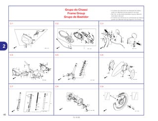 40
15.10.00
2
Grupo do Chassi
Frame Group
Grupo de Bastidor
• O número de referência na ilustração do índice
pode ser diferente da que aparece no texto.
• Ref. No. on the index ilustration may be different
from that in the text.
• El número de referencia en la ilustración de índices
puede ser diferente del que aparece en el texto.
C-1 C-2 C-3
C-4 C-5 C-6
C-7 C-8 C-9
 