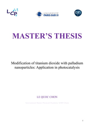 1
MASTER’S THESIS
Modification of titanium dioxide with palladium
nanoparticles: Application in photocatalysis
LE QUOC CHON
International Master Physical-Chemistry SERP-Chem
 