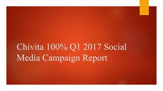 Chivita 100% Q1 2017 Social
Media Campaign Report
 