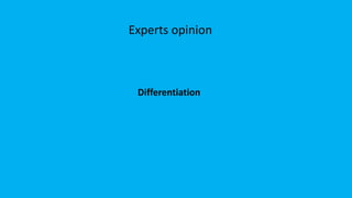 Experts opinion
Differentiation
 