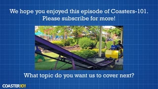 We hope you enjoyed this episode of Coasters-101.
Please subscribe for more!
What topic do you want us to cover next?
 