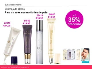 Págs. 54-55
CUIDADOS DO ROSTO
ATÉ
35%
DESCONTO
Cremes de Olhos
Para as suas necessidades de pele
CATÁLOGO 10 APRESENTAÇÃO DE LANÇAMENTO
22815
€14,95
31542
€19,95
22419
€16,95
24665
€16,95
 