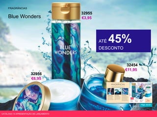 Blue Wonders
Págs. 62-63
FRAGRÂNCIAS
ATÉ 45%
DESCONTO
CATÁLOGO 10 APRESENTAÇÃO DE LANÇAMENTO
32955
€3,95
32956
€6,95
32454
€11,95
 
